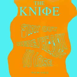 THE KNIFE, Stay Out Here/Ready To Lose: Remixes