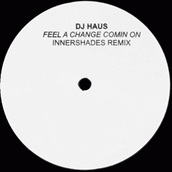 Dj Haus, Feel A Change Comin On ( Innershades Remix )
