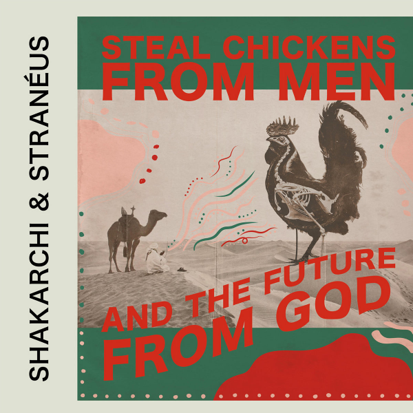 Shakarchi & Straneus, Steal Chickens From Men And The Future From God