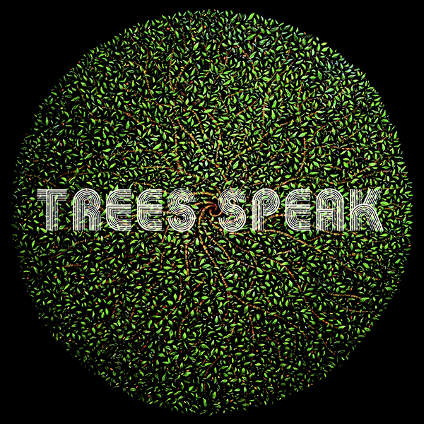 Trees Speak, Trees Speak
