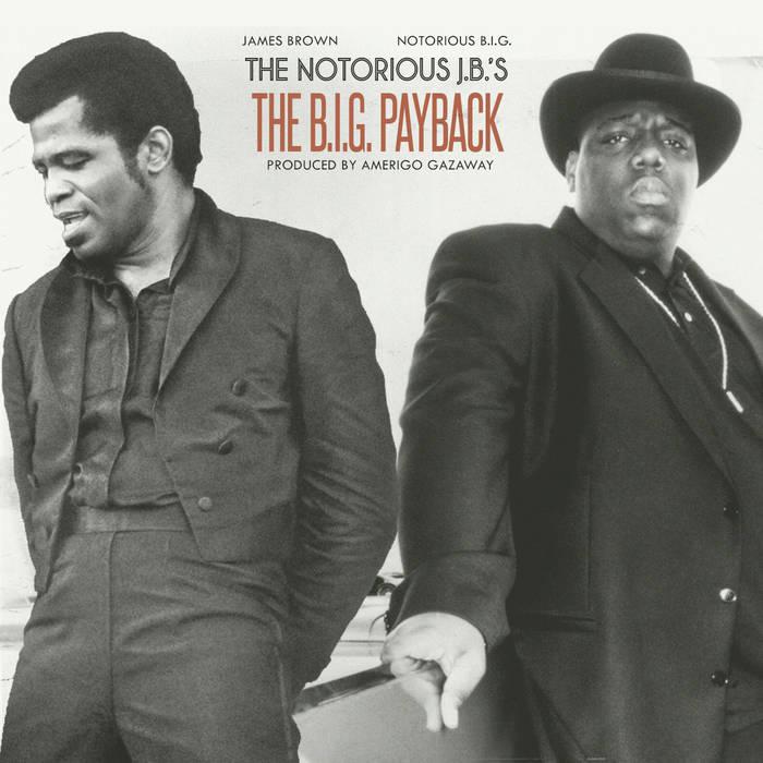 Amerigo Gazaway / JAMES BROWN / The Notorious B.I.G. / NOTORIOUS B.I.G., The Notorious J.B.'s: The B.I.G. Payback